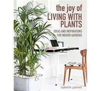 The Joy of Living with Plants by Isabelle Palmer Isabelle Palmer (Auteur)
