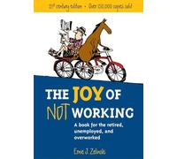 The Joy of Not Working: A Book for the Retired, Unemployed and Overworked-