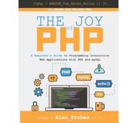 The Joy of PHP: A Beginner's Guide to Programming Interactive Web Applications with PHP and mySQL