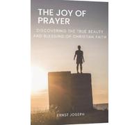 The Joy of Prayer: Discovering the Beauty and Blessing of christian Faith