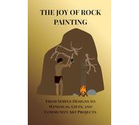 THE JOY OF ROCK PAINTING: From Simple Designs to Mandalas, Gifts, and Community Art Projects