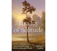 The Joy of Solitude: How to Reconnect with Yourself in an Overconnected World