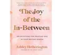 The Joy of the In-Between: 100 Devotions for Trusting God in Your Waiting Season: A Devotional