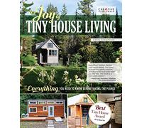 The Joy of Tiny House Living: Everything You Need to Know Before Taking the Plunge