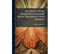 The Joy of Work. Reprinted Chapters From "Fragments That Remain."