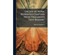 The Joy of Work. Reprinted Chapters From "Fragments That Remain."