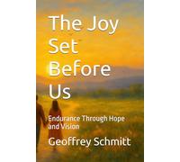 The Joy Set Before Us: Endurance Through Hope and Vision