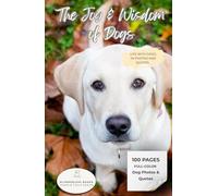 The Joy & Wisdom of Dogs: Life with dogs, in photos and quotes. Calming, fun, and inspirational gift, coffee table book, with 100 pages of colorful photos and quotes.