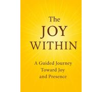The Joy Within: A Guided Journey Toward Joy and Presence