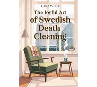 The Joyful Art of Swedish Death Cleaning: Declutter Your Home with Intention, Live Your Life with Simplicity, and Leave a Legacy Your Children Will Cherish