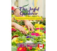 The Joyful Gardener: For Beginner Gardeners of British Columbia