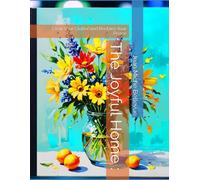 The Joyful Home : Clear Your Clutter and Reclaim Your Peace: Clear Your Clutter and Reclaim Your Peace