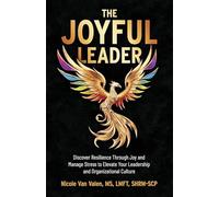 The Joyful Leader: Discover Resilience Through Joy and Manage Stress to Elevate Your Leadership and Organizational Culture