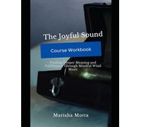 The Joyful Sound: Finding Deeper Meaning and Fulfillment through Mindful Wind Music