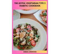 The Joyful Vegetarian Type 2 Diabetic Cookbook: Flavorful Recipes Designed to Support Healthy Glucose and Nourishing Home-Cooked Favorites