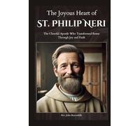 The Joyous Heart of St. Philip Neri: The Cheerful Apostle Who Transformed Rome Through Joy and Faith