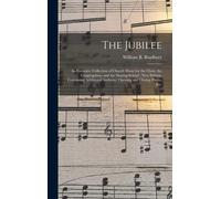 The Jubilee: An Extensive Collection Of Church Music For The Choir, The Congregation, And The Singing-School; New Edition, Containi