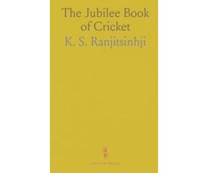 The Jubilee Book of Cricket: Practical training, tactics, and history for players and fans
