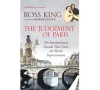 the judgement of paris the revolutionary decade that gave the world impressionism /anglais King Ross (Auteur)