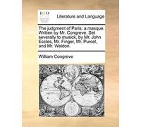 The Judgment Of Paris: A Masque. Written By Mr. Congreve. Set Severally To Musick, By Mr. John Eccles, Mr. Finger, Mr. Purcel, And Mr. Weldon