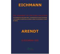 The Judgment of the Final Solution: O Julgamento da Solução Final, a Heterodoxia de Adolf Eichmann e as Ilações Filosóficas de Hannah Arendt em Oposição a Corte de Israel - A. Ricardo Hid - Editora Ap