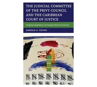 The Judicial Committee of the Privy Council and the Caribbean Court of Justice: Navigating Independence and Changing Political Environments