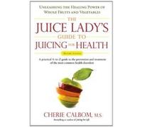 The Juice Lady's Guide To Juicing for Health Cherie Calbom (Auteur)