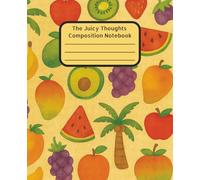 The Juicy Thoughts Composition Notebook: All-Fruit Inspired Notebook | Fun School Supplies | Perfect for Gratitude Journaling, Studying, Planning | ... Lovers | Vibrant and Playful Aesthetic