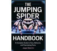 The Jumping Spider Handbook: A Complete Guide To Care, Behavior, And Fascinating Facts