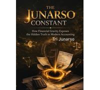 THE JUNARSO CONSTANT: How Financial Gravity Exposes the Hidden Truth in Modern Accounting: Global Financial and Governance Compendium