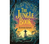The Jungle Book by Rudyard Kipling: Mowgli’s Journey Through the Wild - The Original Classic