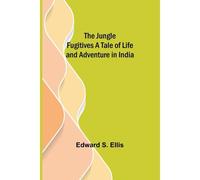 The Jungle Fugitives A Tale Of Life And Adventure In India