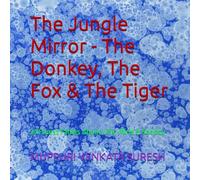 The Jungle Mirror - The Donkey, The Fox & The Tiger: 24 Forest Fables About Life, Mind & Society