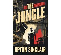 The Jungle: The Unflinching Story of Immigrant Struggle and the Fight Against Corruption in Early 20th Century America