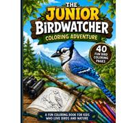 The Junior Birdwatcher Coloring Adventure: A Fun Backyard Birds Coloring Book for Kids with Bird Facts, Nature Scenes and Spotting Activities