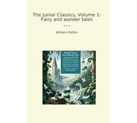 The Junior Classics, Volume 1: Fairy and wonder tales