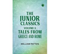 The Junior Classics, Volume 3: Tales From Greece and Rome