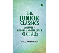 The Junior Classics Volume 4 Heroes and heroines of chivalry