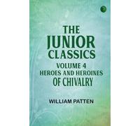 The Junior Classics Volume 4 Heroes and heroines of chivalry
