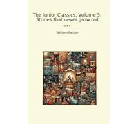 The Junior Classics, Volume 5: Stories that never grow old