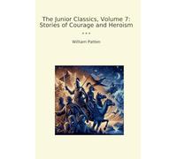 The Junior Classics, Volume 7: Stories of Courage and Heroism
