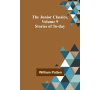 The Junior Classics, Volume 9: Stories Of To-Day