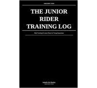 The Junior Rider Training Log: Ride Tracking & Lesson Notes for Young Equestrians: Building Skills, Confidence & Good Habits