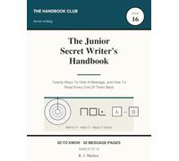The Junior Secret Writer's Handbook: Twenty Ways To Hide A Message, and How To Read Every One Of Them Back