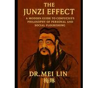 The Junzi Effect: A Modern Guide to Confucius's Philosophy of Personal and Social Flourishing