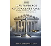 THE JURISPRUDENCE OF INNOCENT FRAUD: An Analysis of Civil Injustice in American Court Systems