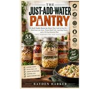The Just-Add-Water Pantry: 55 Shelf-Stable Mason Jar Meals That Cook in One Pot - With Exact Jar Sizes, Tested Shelf Life, Layering Charts and a 30-Day Rotation Plan