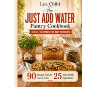 The Just Add Water Pantry Cookbook: 90 Budget-Friendly Meals from 25 Shelf-Stable Ingredients - Stress-Free Dinners for Busy Weeknights