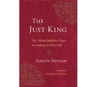 The Just King: The Tibetan Buddhist Classic on Leading an Ethical Life