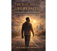 The Just Shall Live by Faith: Lessons from the Book of Romans Revised and Expanded Edition
